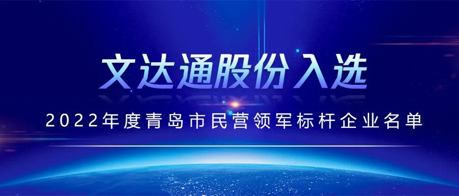 喜報丨文達(dá)通股份入選2022年度青島市民營領(lǐng)軍標(biāo)桿企業(yè)名單